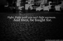 Fight until you can't fight anymore and then be fought for.jpg